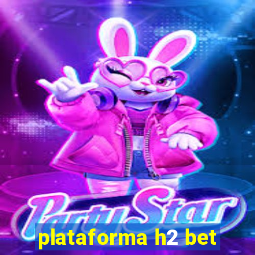 plataforma h2 bet